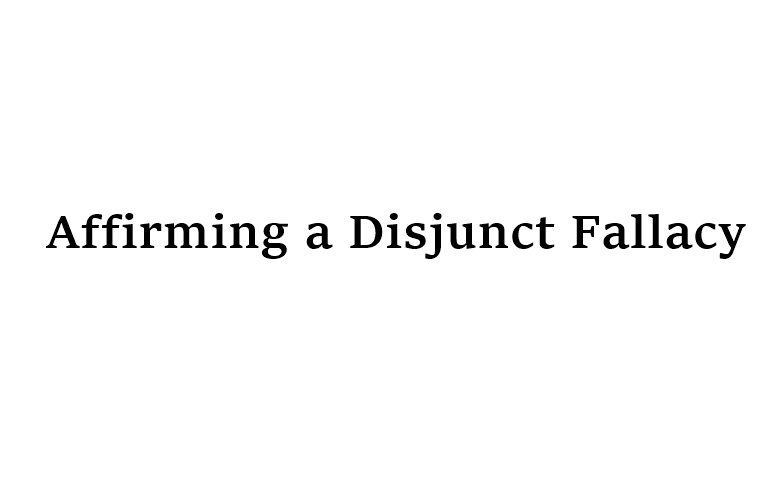 Affirming a Disjunct Fallacy